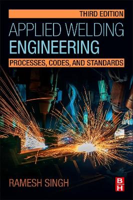 Applied Welding Engineering: Processes, Codes, and Standards by Ramesh Singh