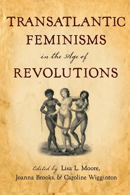 Transatlantic Feminisms in the Age of Revolutions by Lisa L Moore