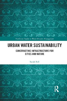 Urban Water Sustainability: Constructing Infrastructure for Cities and Nature by Sarah Bell