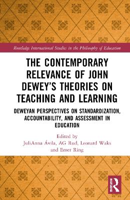 The Contemporary Relevance of John Dewey’s Theories on Teaching and Learning: Deweyan Perspectives on Standardization, Accountability, and Assessment in Education book