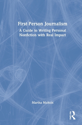 First-Person Journalism: A Guide to Writing Personal Nonfiction with Real Impact book
