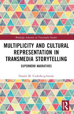 Multiplicity and Cultural Representation in Transmedia Storytelling: Superhero Narratives by Natalie Underberg-Goode