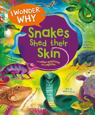 I Wonder Why Snakes Shed Their Skin: And Other Questions about Reptiles by Amanda O'Neill