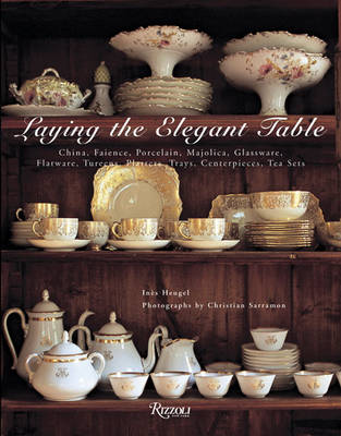Laying the Elegant Table: China, Faience, Porcelain, Majolica, Glassware, Flatware, Tureens, Platters, Trays, Centerpieces, Tea Sets book