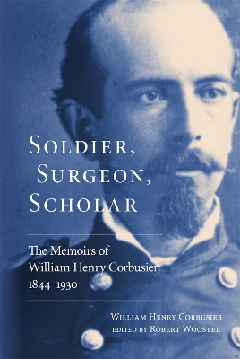 Soldier, Surgeon, Scholar: The Memoirs of William Henry Corbusier, 1844-1930 book