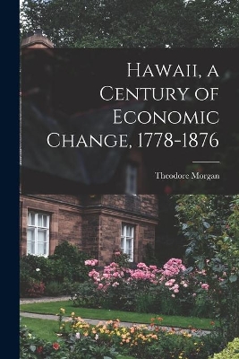 Hawaii, a Century of Economic Change, 1778-1876 by Theodore Morgan