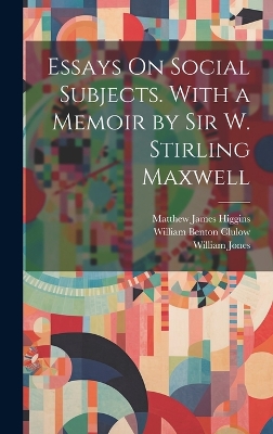 Essays On Social Subjects. With a Memoir by Sir W. Stirling Maxwell by Matthew James Higgins