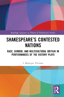 Shakespeare’s Contested Nations: Race, Gender, and Multicultural Britain in Performances of the History Plays by L. Monique Pittman