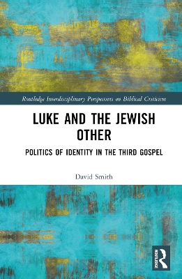 Luke and the Jewish Other: Politics of Identity in the Third Gospel by David Andrew Smith