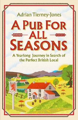 A Pub For All Seasons: A Yearlong Journey in Search of the Perfect British Local book