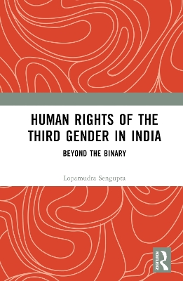 Human Rights of the Third Gender in India: Beyond the Binary by Lopamudra Sengupta