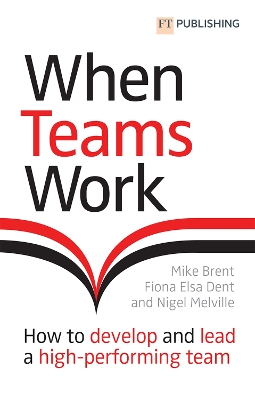 When Teams Work: How to develop and lead a high-performing team: How to develop and lead a high-performing team book