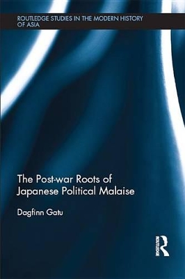 The The Post-war Roots of Japanese Political Malaise by Dagfinn Gatu
