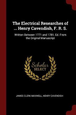 Electrical Researches of ... Henry Cavendish, F. R. S. by James Clerk Maxwell