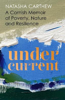 Undercurrent: A Cornish Memoir of Poverty, Nature and Resilience book