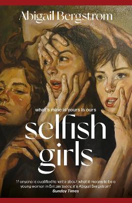 Selfish Girls: The dark and gripping novel of family dynamics and toxic sisterhood from the much-acclaimed author of WHAT A SHAME by Abigail Bergstrom
