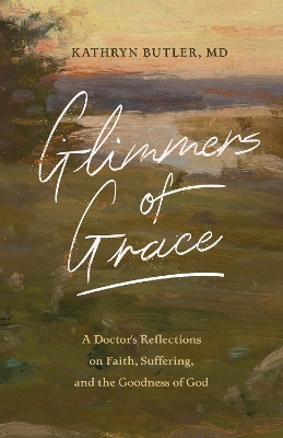 Glimmers of Grace: A Doctor's Reflections on Faith, Suffering, and the Goodness of God book