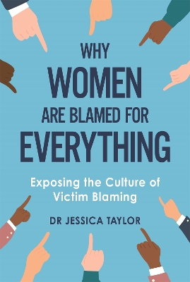Why Women Are Blamed For Everything: Exposing the Culture of Victim-Blaming book
