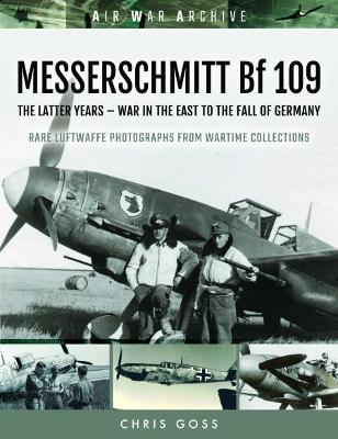 MESSERSCHMITT Bf 109: The Latter Years - War in the East to the Fall of Germany book