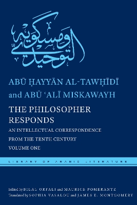 The Philosopher Responds: An Intellectual Correspondence from the Tenth Century, Volume One by Abū Ḥayyān al-Tawḥīdī