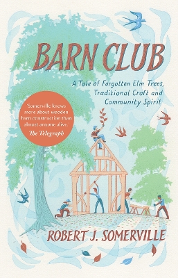 Barn Club: A Tale of Forgotten Elm Trees, Traditional Craft and Community Spirit book