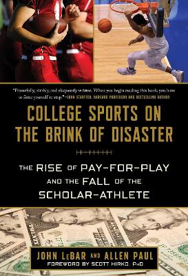 College Sports on the Brink of Disaster: The Rise of Pay-for-Play and the Fall of the Scholar-Athlete book