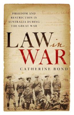 Law in War: Freedom and restriction in Australia during the Great War book