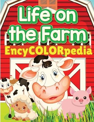 EncyCOLORpedia - Life on Farm Animals: Learn Many Things About Farm Animals While Coloring Them book