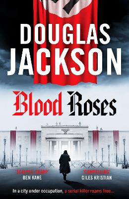 Blood Roses: Introducing 'the natural heir to Kerr's Bernie Gunther' by Douglas Jackson