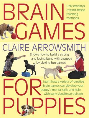 Brain Games for Puppies: Shows How to Build a Stong and Loving Bond with a Puppy by Playing Fun Games book