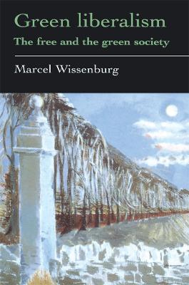 Green Liberalism: The Free And The Green Society by Marcel Wissenburg