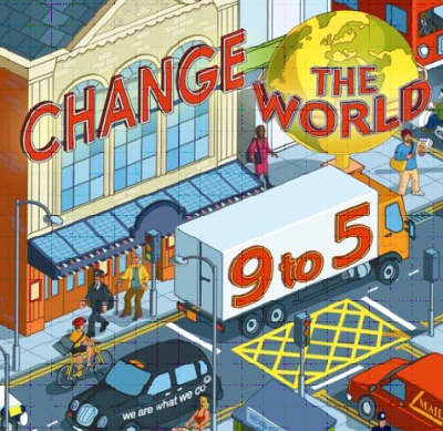 Change the World 9 to 5: 50 Ways to Change the World at Work book