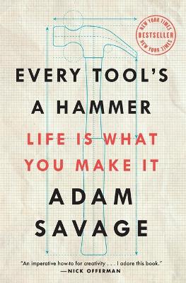 Every Tool's a Hammer: Life Is What You Make It by Adam Savage