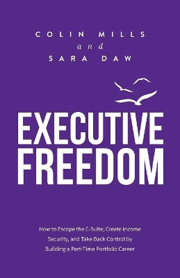 Executive Freedom: How to Escape the C-Suite, Create Income Security, and Take Back Control by Building a Part-Time Portfolio Career book