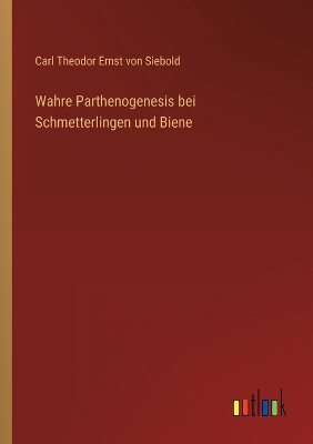 Wahre Parthenogenesis bei Schmetterlingen und Biene by Carl Theodor Ernst Von Siebold