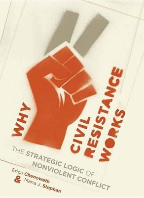Why Civil Resistance Works: The Strategic Logic of Nonviolent Conflict book