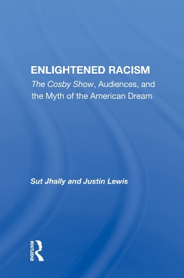 Enlightened Racism: The Cosby Show, Audiences, And The Myth Of The American Dream by Sut Jhally