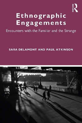 Ethnographic Engagements: Encounters with the Familiar and the Strange by Sara Delamont