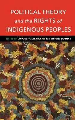 Political Theory and the Rights of Indigenous Peoples by Duncan Ivison
