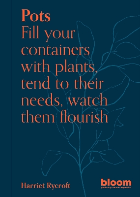 Pots: Bloom Gardener's Guide: Fill your containers with plants, tend to their needs, watch them flourish: Volume 5 book