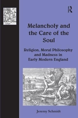 Melancholy and the Care of the Soul: Religion, Moral Philosophy and Madness in Early Modern England book