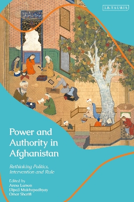 Power and Authority in Afghanistan: Rethinking Politics, Intervention and Rule book