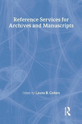 Reference Services for Archives & Manuscripts by Laura B Cohen