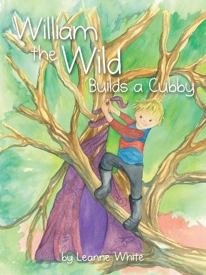 William the Wild Builds a Cubby by Leanne White