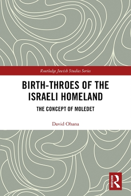 Birth-Throes of the Israeli Homeland: The Concept of Moledet by David Ohana
