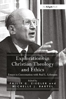 Explorations in Christian Theology and Ethics: Essays in Conversation with Paul L. Lehmann by Philip G. Ziegler