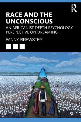 Race and the Unconscious: An Africanist Depth Psychology Perspective on Dreaming by Fanny Brewster