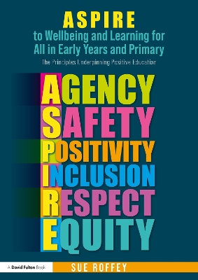 ASPIRE to Wellbeing and Learning for All in Early Years and Primary: The Principles Underpinning Positive Education book