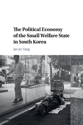 The The Political Economy of the Small Welfare State in South Korea by Jae-jin Yang