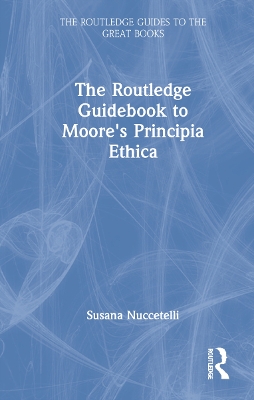 The Routledge Guidebook to Moore's Principia Ethica by Susana Nuccetelli